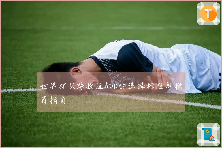 世界杯买球投注App的选择标准与推荐指南
