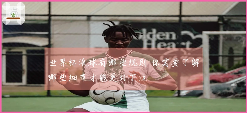世界杯滚球有哪些规则 你需要了解哪些细节才能更好下注