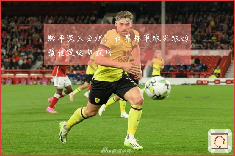 赔率深入分析：世界杯滚球买球的最佳策略与技巧